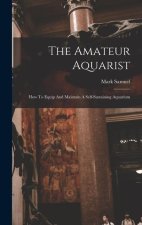 The Amateur Aquarist: How To Equip And Maintain A Self-sustaining Aquarium