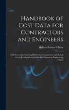 Handbook of Cost Data for Contractors and Engineers: A Reference Book Giving Methods of Construction and Actual Costs of Materials and Labor On Numero