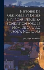 Histoire De Grenoble Et De Ses Environs Depuis Sa Fondation Sous Le Nom De Cularo Jusqu'? Nos Jours
