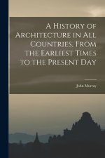 A History of Architecture in all Countries, From the Earliest Times to the Present Day