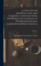 A Treatise on Architecture and Building Construction, Prepared for Students of the International Correspondence Schools; Volume 7