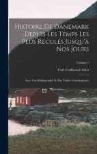 Histoire De Danemark Depuis Les Temps Les Plus Reculés Jusqu'? Nos Jours: Avec Une Bibliographie Et Des Tables Généalogiques; Volume 1