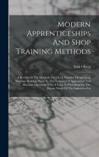 Modern Apprenticeships And Shop Training Methods: A Review Of The Methods Used In A Number Of American Machine-building Plants In The Training Of Appr
