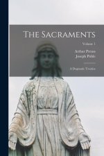 The Sacraments: A Dogmatic Treatise; Volume 1