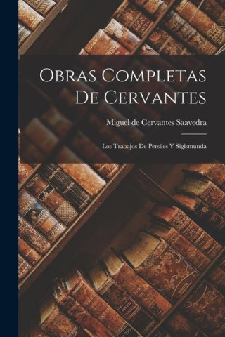 Obras Completas De Cervantes: Los Trabajos De Persiles Y Sigismunda