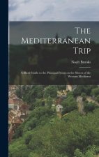 The Mediterranean Trip: A Short Guide to the Principal Points on the Shores of the Western Mediterra