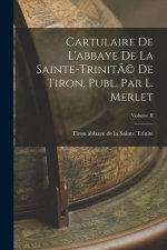 Cartulaire de L'abbaye de la Sainte-Trinit?(c) de Tiron, Publ. par L. Merlet; Volume II