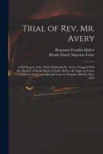 Trial of Rev. Mr. Avery: A Full Report of the Trial of Ephraim K. Avery, Charged With the Murder of Sarah Maria Cornell: Before the Supreme Cou
