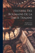 Histoire Des Roumains de la Dacie Trajane