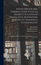 Avencebrolis (Ibn Gebirol) Fons Vitae Ex Arabico in Latinum Translatus Ab Iohanne Hispano Et Dominico Gundissalino: Ex Codicibus Parisinis, Amploniano