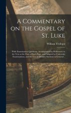 A Commentary on the Gospel of St. Luke: With Examination Questions, Accompanied by References to the Text at the Foot of Each Page, and Adapted to Uni