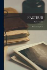 Pasteur; pi?ce en cinq actes