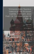 Voyages And Travels Through The Russian Empire, Tartary, And Part Of The Kingdom Of Persia: In Two Volumes; Volume 1