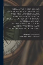 Explanations and Sailing Directions to Accompany the Wind and Current Charts, Approved by Captain D.N. Ingraham, Chief of the Bureau of Ordnance and H