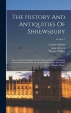 The History And Antiquities Of Shrewsbury: From Its First Foundation To The Present Time, Comprising A Recital Of Occurrences And Remarkable Events, F
