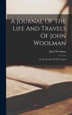 A Journal Of The Life And Travels Of John Woolman: In The Service Of The Gospel