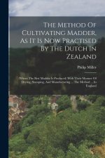 The Method Of Cultivating Madder, As It Is Now Practised By The Dutch In Zealand: (where The Best Madder Is Produced) With Their Manner Of Drying, Sta