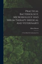 Practical Bacteriology, Microbiology And Serum Therapy (medical And Veterinary): A Text Book For Laboratory Use