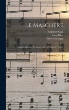 Le Maschere: Commedia Lirica E Giocosa In Un Prologo E Tre Atti