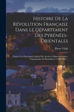 Histoire De La Révolution Française Dans Le Département Des Pyrénées-orientales: D'apr?s Les Documents Inédits Des Archives Départementales, Communale