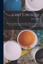 L'art Étrusque: Illustré De 4 Planches En Couleurs Et De 400 Gravures Dans Le Texte, D'apr?s Les Originaux Ou D'apr?s Les Documents Le
