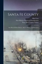 Santa Fe County: The Heart Of New Mexico: Rich In History And Resources