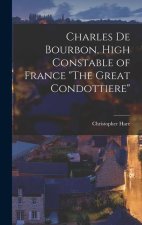Charles De Bourbon, High Constable of France The Great Condottiere