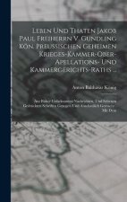 Leben Und Thaten Jakob Paul Freiherrn V. Gundling Kön. Preußischen Geheimen Krieges-kammer-ober-apellations- Und Kammergerichts-raths ...: Aus Bisher