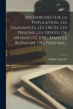 Recherches Sur La Population, Les Naissances, Les Déc?s, Les Prisons, Les Dépôts De Mendicité, Etc., Dans Le Royaume Des Pays-bas...