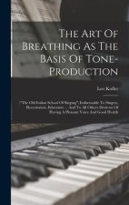 The Art Of Breathing As The Basis Of Tone-production: (the Old Italian School Of Singing) Indisensable To Singers, Elocutionists, Educators ... And To