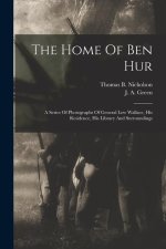 The Home Of Ben Hur: A Series Of Photographs Of General Lew Wallace, His Residence, His Library And Surroundings