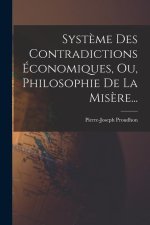 Syst?me Des Contradictions Économiques, Ou, Philosophie De La Mis?re...