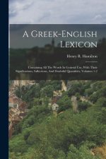 A Greek-english Lexicon: Containing All The Words In General Use, With Their Significations, Inflections, And Doubtful Quantities, Volumes 1-2