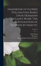 Handbook of Flower Pollination Based Upon Hermann Müller's Work 'The Fertilisation of Flowers by Insects';; Volume 3