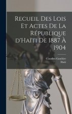 Recueil des lois et actes de la République d'Ha?ti de 1887 ? 1904