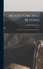 Mount Omi and Beyond: A Record of Travel on the Thibetan Border