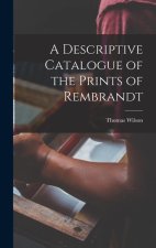 A Descriptive Catalogue of the Prints of Rembrandt