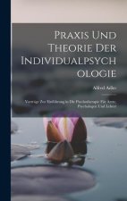Praxis Und Theorie Der Individualpsychologie: Vorträge Zur Einführung in Die Psychotherapie Für Ärzte, Psychologen Und Lehrer