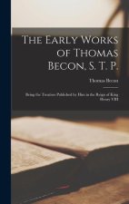 The Early Works of Thomas Becon, S. T. P.: Being the Treatises Published by Him in the Reign of King Henry VIII