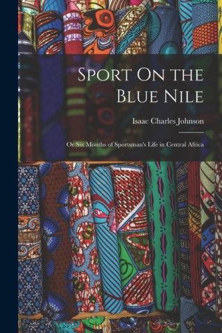 Sport On the Blue Nile; Or Six Months of Sportsman's Life in Central Africa (Miękka)