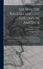 Sir Walter Ralegh and His Colony in America: Including the Charter of Queen Elizabeth in His Favor, March 25, 1584, With Letters, Discources, and Narr