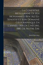 ... La Confrérie Musulmane Di Sîdi Mohammed Ben 'alî Es-Seno?sî Et Son Domaine Géographique En L'année 1300 De L'hégire, 1883 De Notre ?re