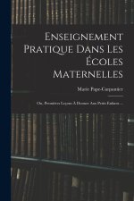 Enseignement Pratique Dans Les Écoles Maternelles; Ou, Premi?res Leçons ? Donner Aux Petits Enfants ...