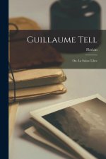 Guillaume Tell: Ou, La Suisse Libre