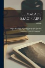 Le Malade Imaginaire: A Three-Act Comedy in Prose Interspersed with Songs and Dances, by Moli?re; Ed. with Introduction, Notes, and Vocabula