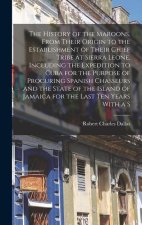 The History of the Maroons, From Their Origin to the Establishment of Their Chief Tribe at Sierra Leone, Including the Expedition to Cuba for the Purp