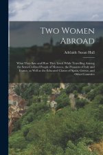 Two Women Abroad; What They saw and how They Lived While Travelling Among the Semi-civilized People of Morocco, the Peasants of Italy and France, as W