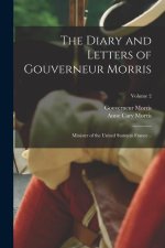 The Diary and Letters of Gouverneur Morris: Minister of the United States to France ..; Volume 2