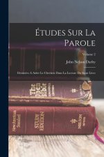 Études Sur La Parole: Destinées A Aider Le Chrétien Dans La Lecture Du Saint Livre; Volume 2