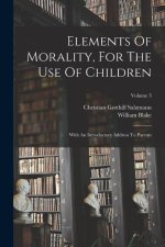 Elements Of Morality, For The Use Of Children: With An Introductory Address To Parents; Volume 3